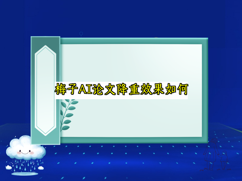 梅子AI论文降重效果如何