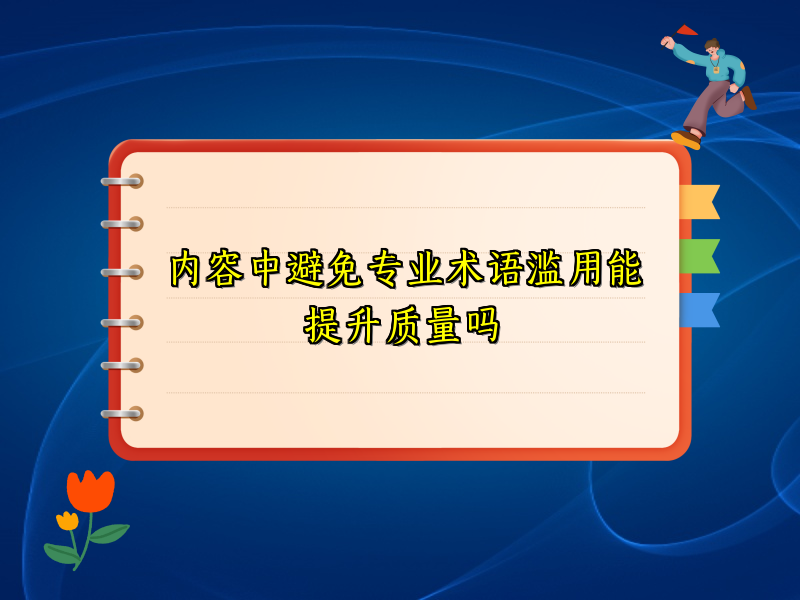 内容中避免专业术语滥用能提升质量吗