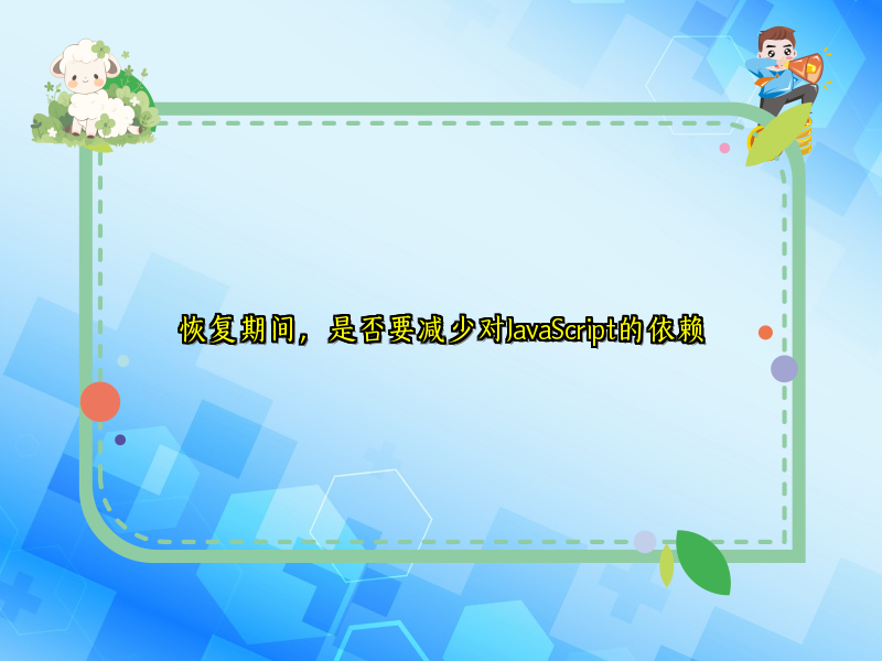 恢复期间，是否要减少对JavaScript的依赖