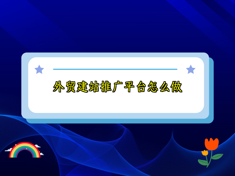 外贸建站推广平台怎么做