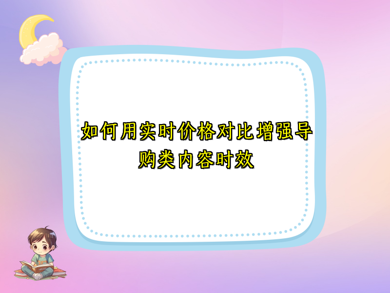 如何用实时价格对比增强导购类内容时效