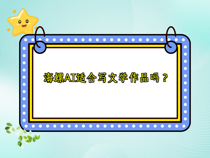 海螺AI适合写文学作品吗？