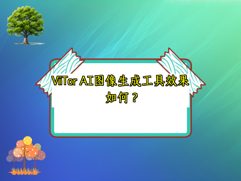 ViiTor AI图像生成工具效果如何？
