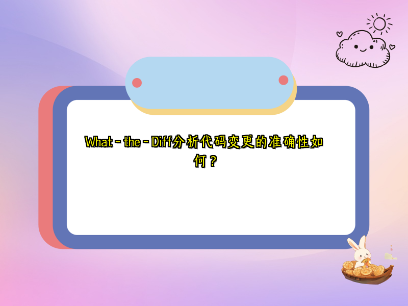 What - the - Diff分析代码变更的准确性如何？