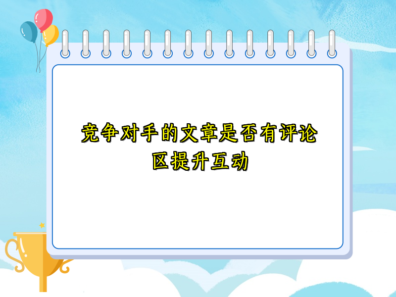 竞争对手的文章是否有评论区提升互动