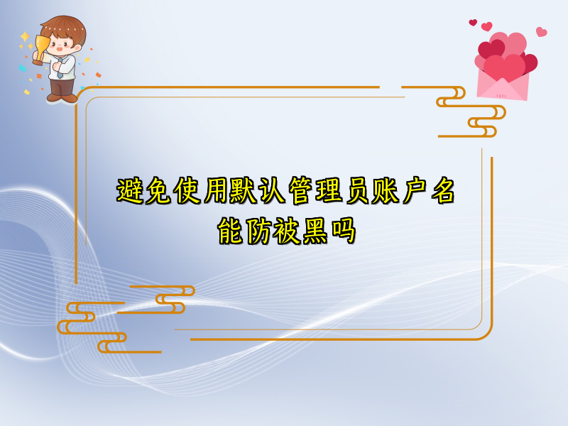 避免使用默认管理员账户名能防被黑吗