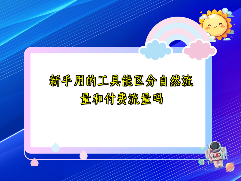 新手用的工具能区分自然流量和付费流量吗