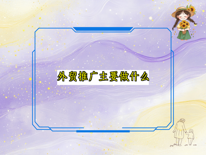外贸推广主要做什么