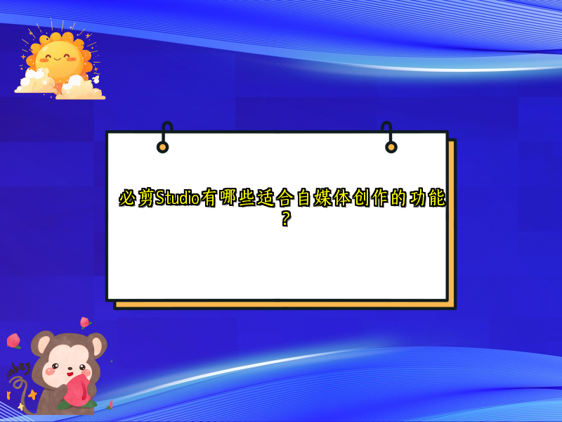 必剪Studio有哪些适合自媒体创作的功能？