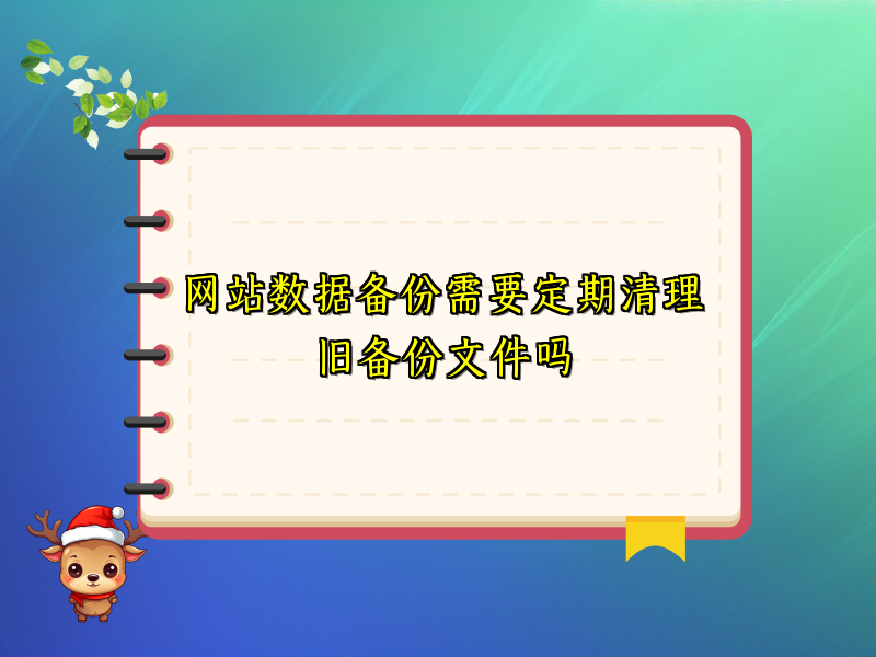 网站数据备份需要定期清理旧备份文件吗
