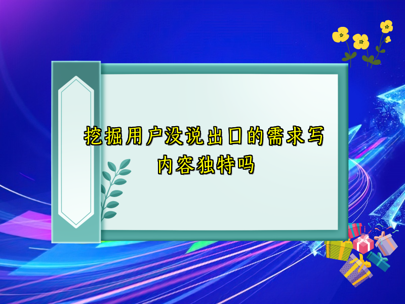挖掘用户没说出口的需求写内容独特吗