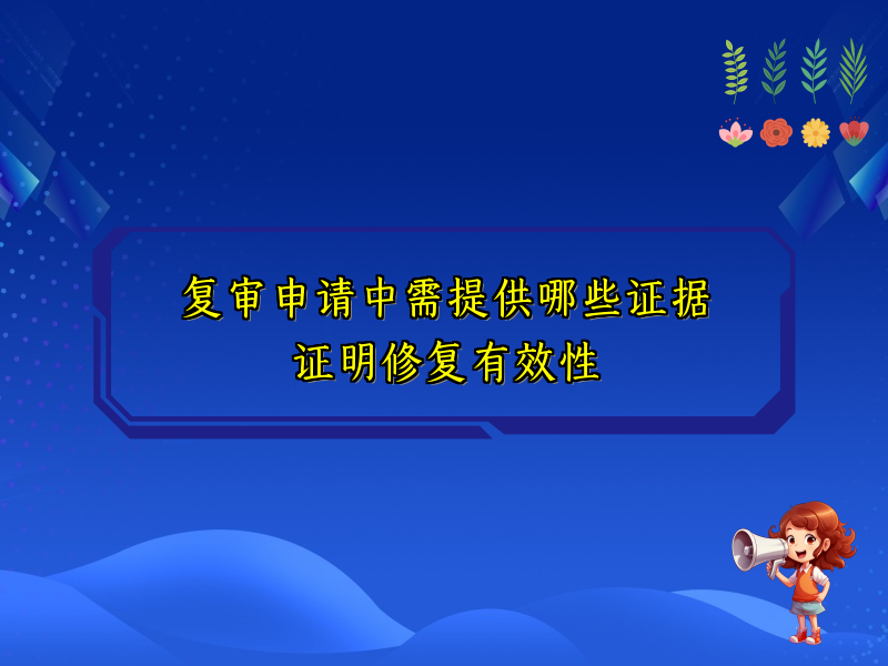 复审申请中需提供哪些证据证明修复有效性