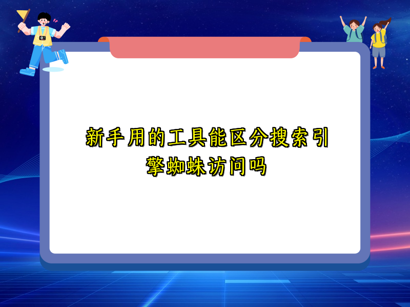新手用的工具能区分搜索引擎蜘蛛访问吗