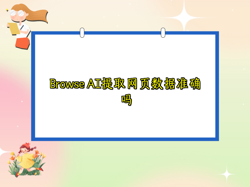 Browse AI提取网页数据准确吗