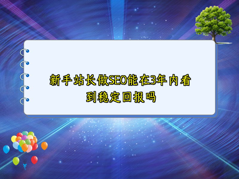 新手站长做SEO能在3年内看到稳定回报吗