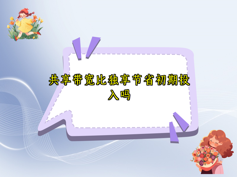 共享带宽比独享节省初期投入吗