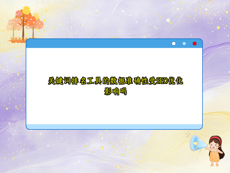 关键词排名工具的数据准确性受SEO优化影响吗
