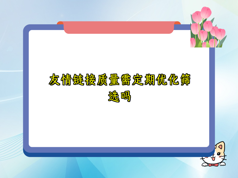 友情链接质量需定期优化筛选吗