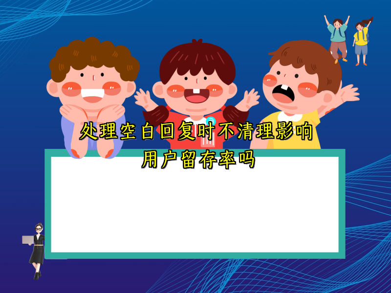 处理空白回复时不清理影响用户留存率吗