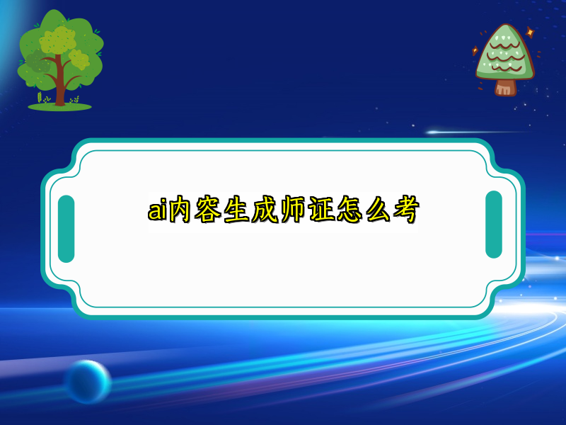 ai内容生成师证怎么考