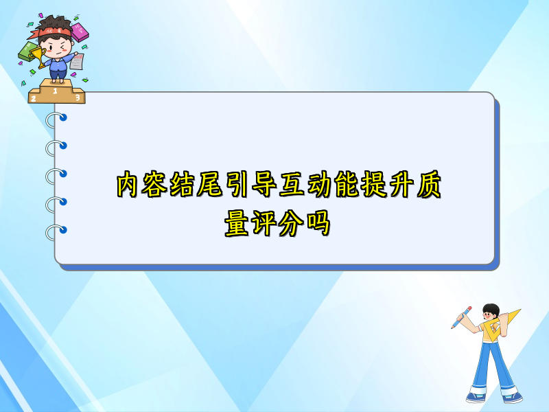 内容结尾引导互动能提升质量评分吗