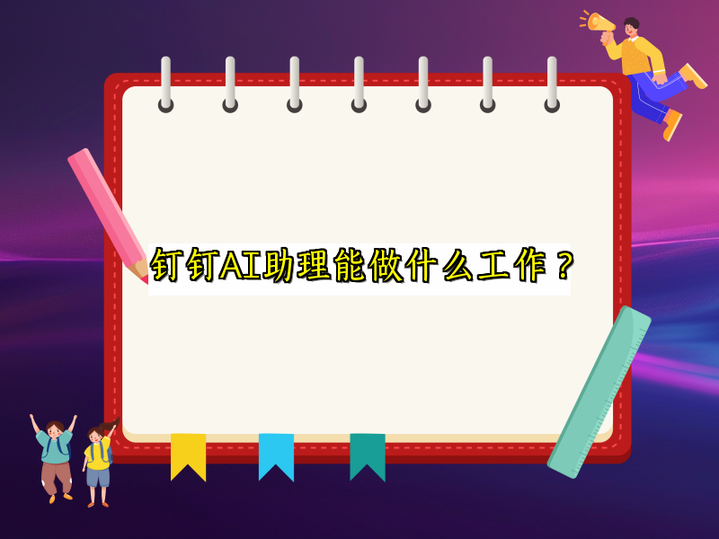 钉钉AI助理能做什么工作？