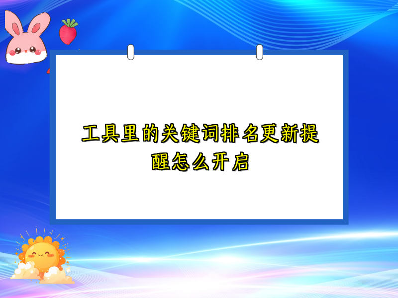 工具里的关键词排名更新提醒怎么开启
