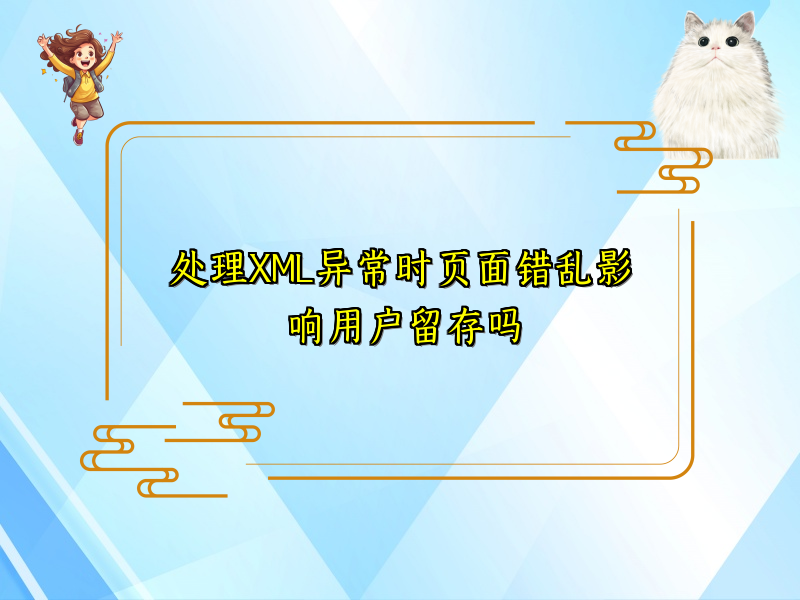 处理XML异常时页面错乱影响用户留存吗