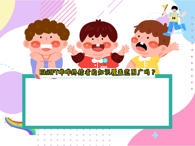 BibiGPT哔哔终结者的知识覆盖范围广吗？