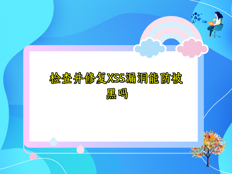 检查并修复XSS漏洞能防被黑吗