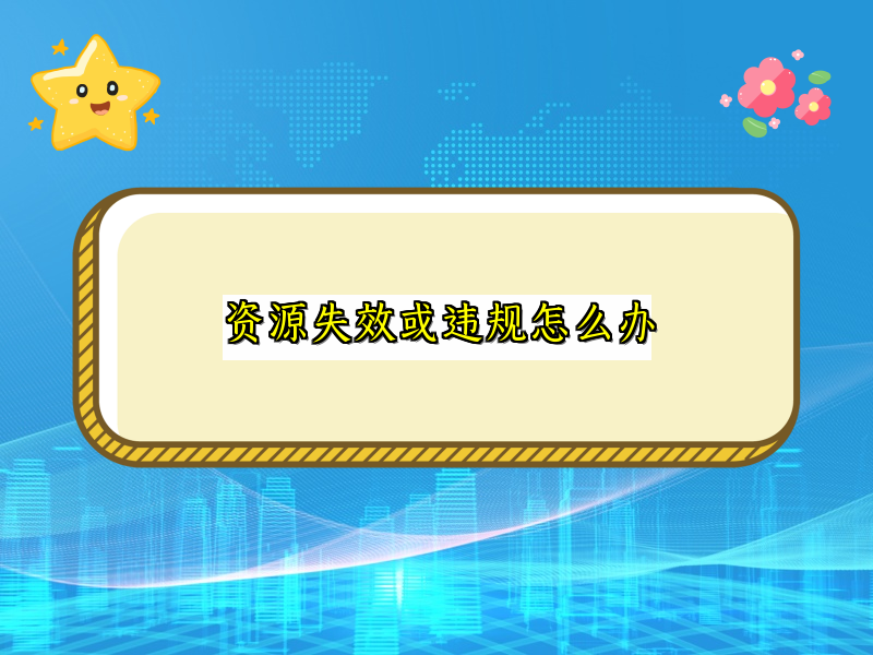 资源失效或违规怎么办