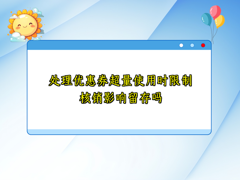 处理优惠券超量使用时限制核销影响留存吗