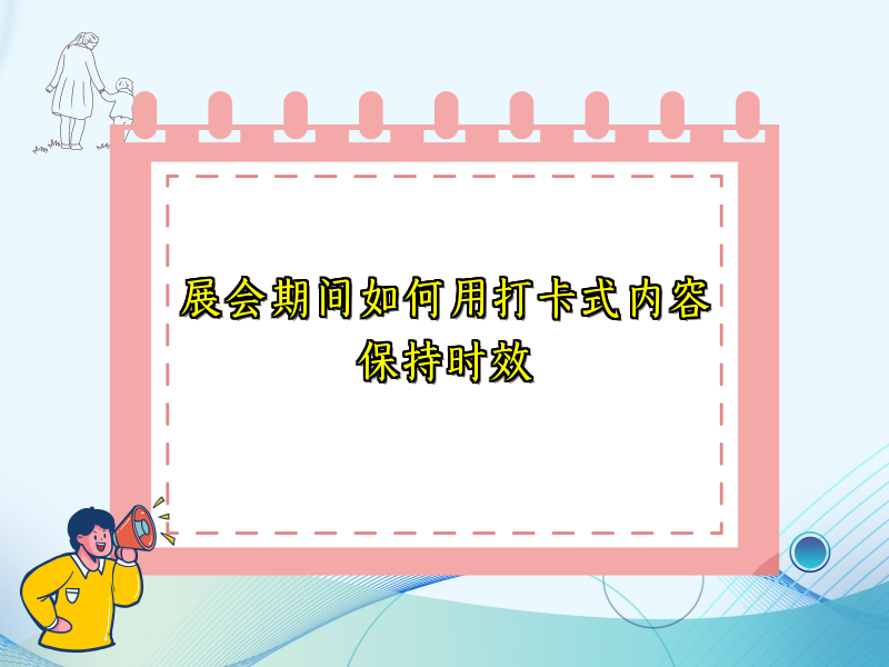 展会期间如何用打卡式内容保持时效