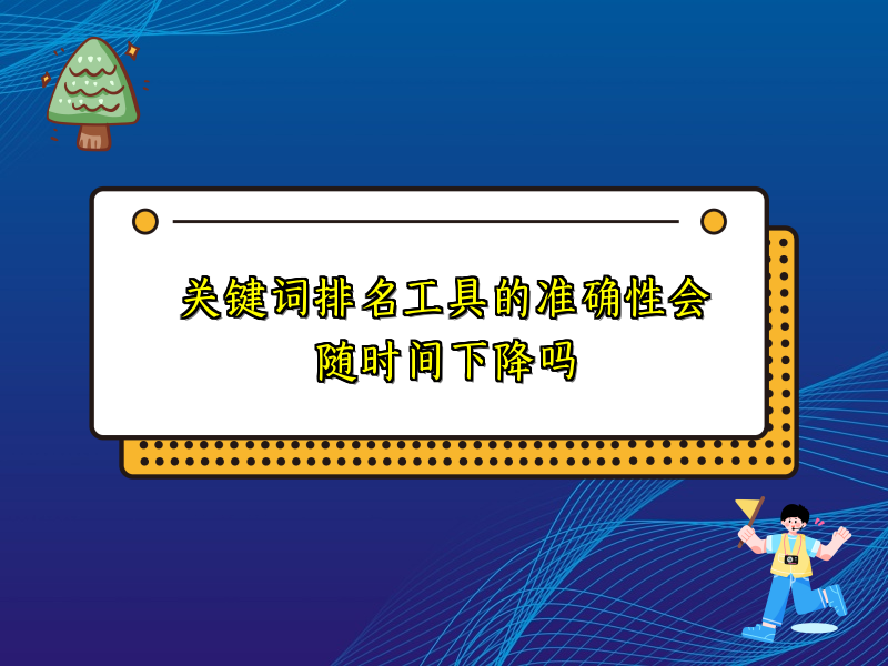 关键词排名工具的准确性会随时间下降吗