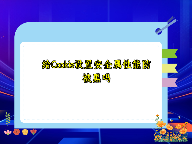 给Cookie设置安全属性能防被黑吗