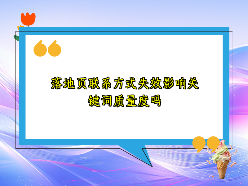 落地页联系方式失效影响关键词质量度吗