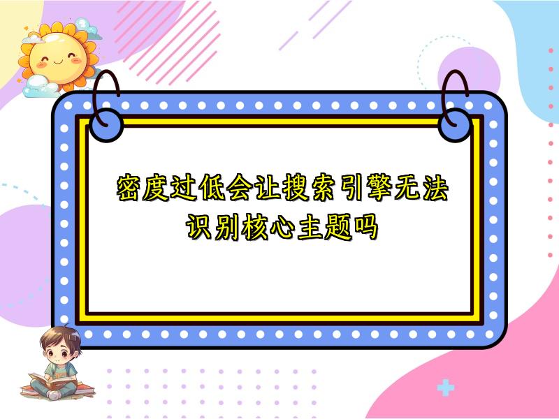 密度过低会让搜索引擎无法识别核心主题吗