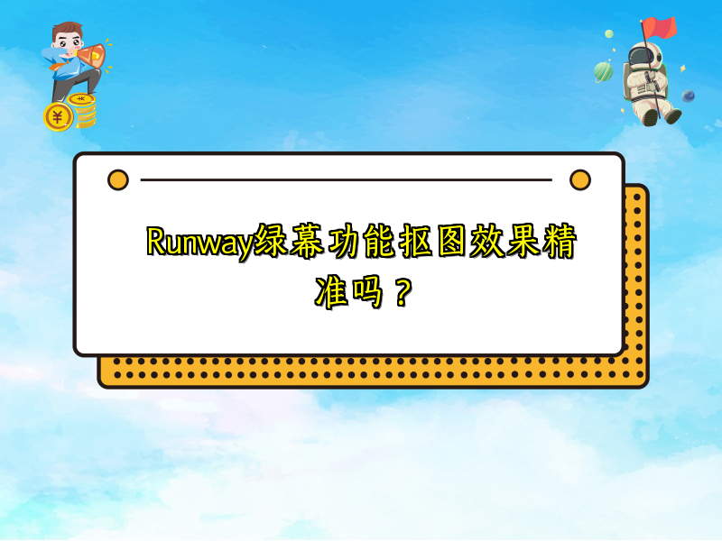 Runway绿幕功能抠图效果精准吗？