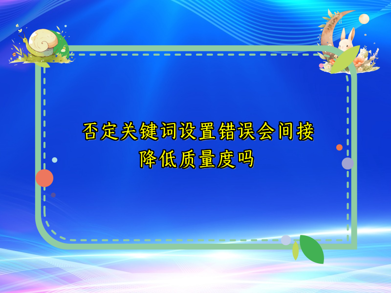 否定关键词设置错误会间接降低质量度吗
