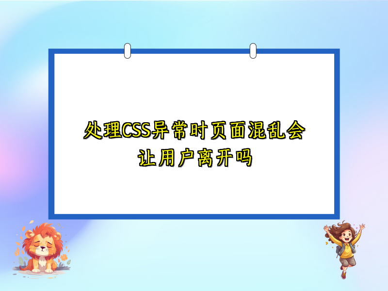 处理CSS异常时页面混乱会让用户离开吗