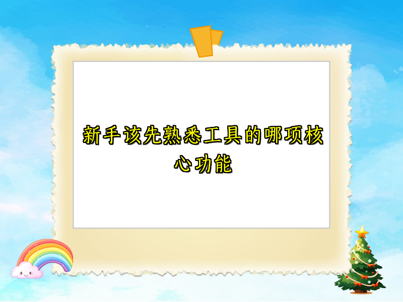 新手该先熟悉工具的哪项核心功能