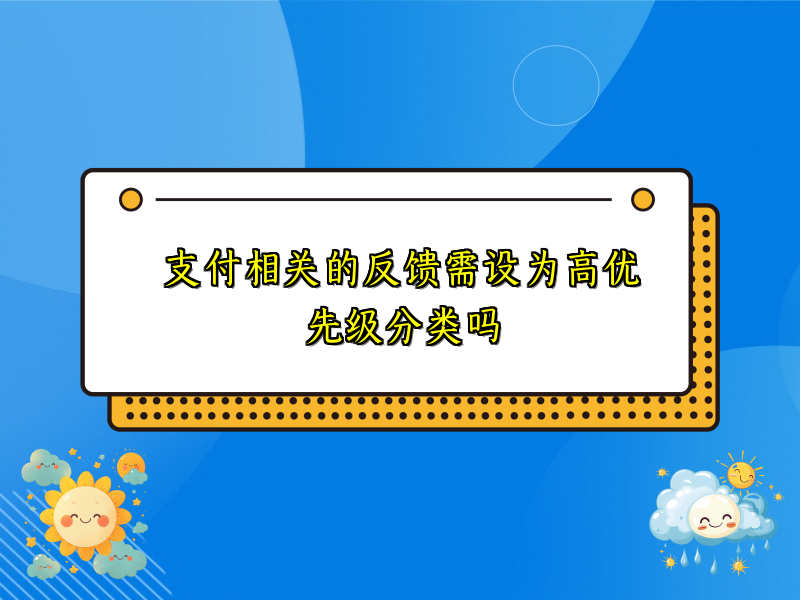 支付相关的反馈需设为高优先级分类吗