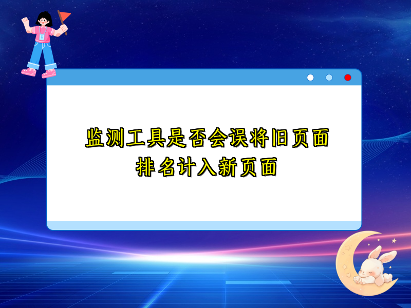 监测工具是否会误将旧页面排名计入新页面