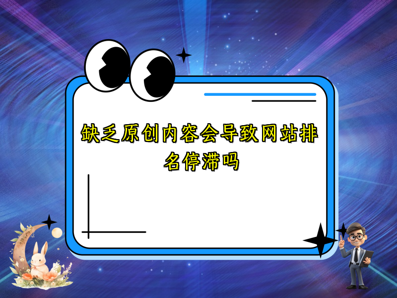 缺乏原创内容会导致网站排名停滞吗