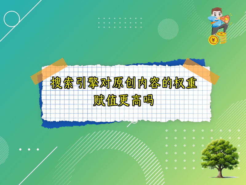 搜索引擎对原创内容的权重赋值更高吗