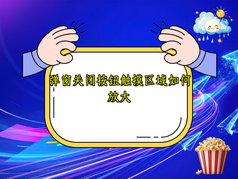 弹窗关闭按钮触摸区域如何放大