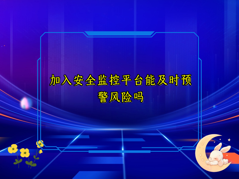 加入安全监控平台能及时预警风险吗