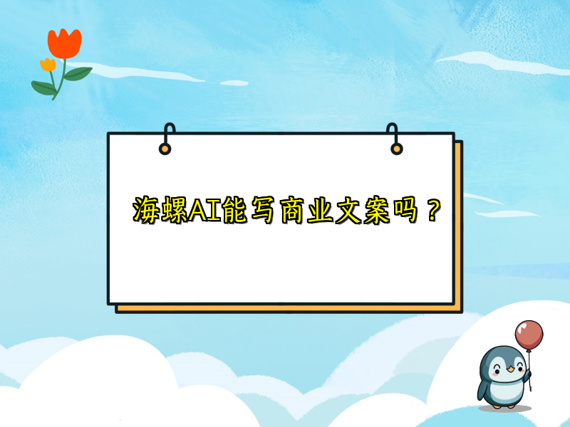 海螺AI能写商业文案吗？