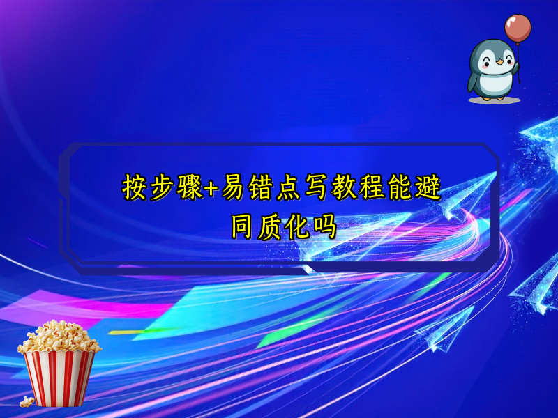 按步骤+易错点写教程能避同质化吗