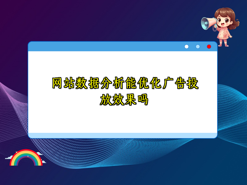 网站数据分析能优化广告投放效果吗